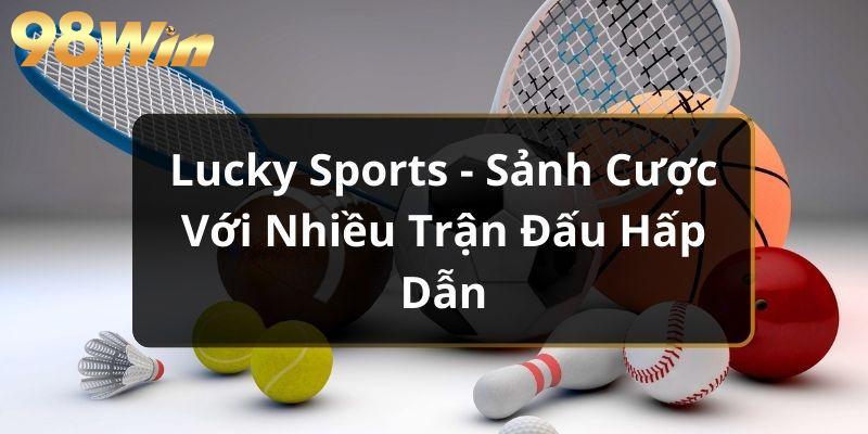 Lucky Sports 98win - Sảnh cá cược thể thao đẳng cấp 2 Ưu điểm nổi trội của danh mục thể thao Lucky Sports